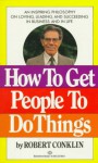 How to Get People to Do Things - Robert Conklin