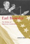 Earl Browder: The Failure of American Communism - James G. Ryan