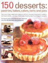 150 Desserts: Pastries, Bakes, Cakes, Tarts and Pies - Ann Kay