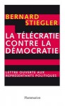 La Télécratie Contre La Démocratie: Lettre Ouverte Aux Représentants Politiques - Bernard Stiegler