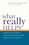 What Really Helps: Using Mindfulness and Compassionate Presence to Help, Support, and Encourage Others - Karen Kissel Wegela, David Richo