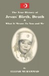 The True History of Jesus: His Birth, Death and What It Means to You and Me - Elijah Muhammad