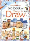 Big Book of Things to Draw (Art Ideas Drawing School) - Fiona Watt, Anna Milbourne