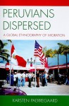 Peruvians Dispersed: A Global Ethnography of Migration - Karsten Paerregaard