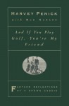 And if You Play Golf, You're My Friend: Further Reflections of a Grown Caddie - Harvey Penick