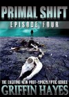 Primal Shift: Episode 4 (A Post-Apocalyptic Serial Thriller) - Griffin Hayes