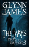 Diary of the Displaced - Book 3 - The Ways - Glynn James