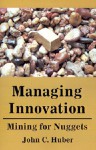 Managing Innovation: Mining for Nuggets - John Huber