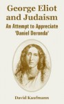 George Eliot and Judaism: An Attempt to Appreciate 'Daniel Deronda' - David Kaufmann