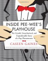 Inside Pee-wee's Playhouse: The Untold, Unauthorized, and Unpredictable Story of a Pop Phenomenon - Caseen Gaines