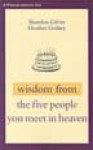 Wisdom from the Five People You Meet in Heaven - Brandon Gilvin, Heather Godsey