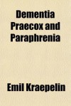 Dementia Praecox and Paraphrenia - Emil Kraepelin