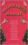 Racconti erotici di Natale - Mercedes Abad, Jose Maria Alvarez, Leonardo Padura Fuentes, Manuel Talens, Luis Antonio de Villena, Roberta Bovaia, Felipe Benítez Reyes, Javier Cercas, Abilio Estévez, Irene Gonzalez Frei, Andres de Luna, Eduardo Mendicutti, Ana María Moix, Mayra Montero