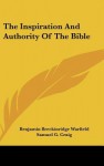 The Inspiration and Authority of the Bible - Benjamin Breckinridge Warfield, Cornelius Van Til, Samuel G. Craig