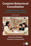 Conjoint Behavioral Consultation: Promoting Family-School Connections and Interventions - Susan M. Sheridan, Thomas R. Kratochwill, J.D. Burt, B.L. Clarke