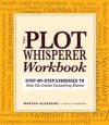 The Plot Whisperer Workbook: Step-By-Step Exercises to Help You Create Compelling Stories - Martha Alderson