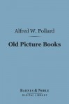 Old Picture Books: With Other Essays on Bookish Subjects - Alfred W. Pollard