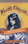 Wakool Crossing: A Modern-Day Investigation into the Mysterious Death of a Young Woman in 1916 - Mike Richards