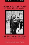 'There Ain't no Black in the Union Jack': The Cultural Politics of Race and Nation - Paul Gilroy, Houston A. Baker Jr.