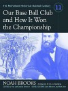 Our Base Ball Club and How It Won the Championship - Noah Brooks