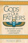 Gods of Our Fathers: The Memory of Egypt in Judaism and Christianity - Richard A. Gabriel, Mordechai Gichon