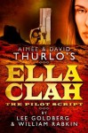 Ella Clah: The Pilot Script - Lee Goldberg, William Rabkin, Aimee Thurlo, David Thurlo