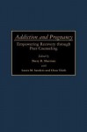 Addiction and Pregnancy: Empowering Recovery Through Peer Counseling - Barry R. Sherman, Laura Sanders, Chau Trinh