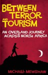 Between Terror and Tourism: An Overland Journey Across North Africa - Michael Mewshaw