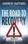 The Road to Recovery: How and Why Economic Policy Must Change - Andrew Smithers