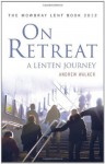 On Retreat: A Lenten Journey: The Mowbray Lent Book 2012 - Andrew Walker