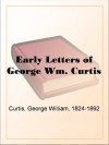 Early Letters of George Wm. Curtis - George William Curtis