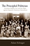 The Principled Politician: Governor Ralph Carr and the Fight Against Japanese American Internment - Adam Schrager