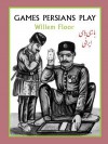 Games Persians Play: A History of Games and Pastimes in Iran from Hide-and-Seek to Hunting - Willem M. Floor