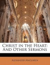 Christ in the Heart: And Other Sermons - Alexander MacLaren