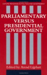 Parliamentary Versus Presidential Government (Oxford Readings in Politics and Government) - Arend Lijphart