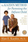 The Kazdin Method for Parenting the Defiant Child: With No Pills, No Therapy, No Contest of Wills - Alan E. Kazdin