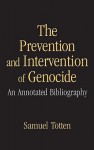 The Prevention and Intervention of Genocide: An Annotated Bibliography - Samuel Totten