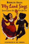 My Land Sings: Stories from the Rio Grande - Rudolfo Anaya, Amy Córdova