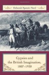 Gypsies and the British Imagination, 1807-1930 - Deborah Epstein Nord