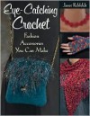 Eye-Catching Crochet: Fashion Accessories You Can Make - Janet Rehfeldt