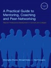 A Practical Guide to Mentoring, Coaching and Peer-networking: Teacher Professional Development in Schools and Colleges - Geoff Hampton