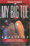 My Big Toe: Book 1 of a Trilogy Unifying Philosophy, Physics, and Metaphysics: Awakening - Thomas Campbell