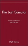 The Last Samurai: The Life and Battles of Saigo Takamori - Mark Ravina