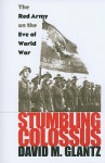 Stumbling Colossus: The Red Army on the Eve of World War (Modern War Studies) - David M. Glantz