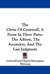 The Christ of Cynewulf, a Poem in Three Parts: The Advent, the Ascension, and the Last Judgment - Cynewulf