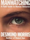 Manwatching: A Field Guide to Human Behavior - Desmond Morris