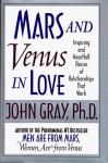 Mars and Venus in Love: Inspiring and Heartfelt Stories of Relationships that Work - John Gray