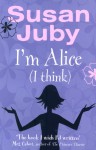 I'm Alice (I Think). Susan Juby - Susan Juby