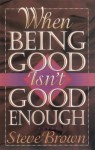 When Being Good Isn't Good Enough - Steve Brown