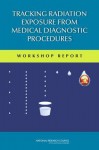 Tracking Radiation Exposure from Medical Diagnostic Procedures: Workshop Reports - Committee on Tracking Radiation Doses fr, Nuclear and Radiation Studies Board, Division on Earth and Life Studies